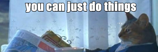 you can just do things
